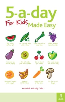 5-a-day For Kids Made Easy - Quick and easy recipes and tips to feed your child more fruit and vegetables and convert fussy eaters