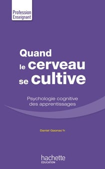 Quand le cerveau se cultive - Psychologie cognitive des apprentissages