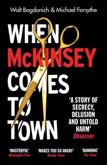 When McKinsey Comes to Town - The Hidden Influence of the World's Most Powerful Consulting Firm