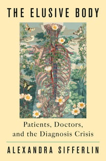 The Elusive Body - Patients, Doctors, and the Diagnosis Crisis