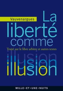 La liberté comme illusion - Traité sur le libre arbitre et autres textes