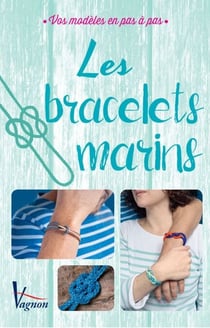 Les bracelets marins - Vos modèles en pas à pas