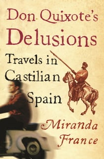Don Quixote's Delusions - Travels in Castilian Spain