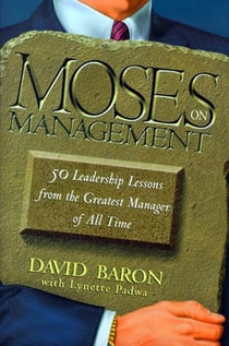 Moses on Management - 50 Leadership Lessons from the Greatest Manager of All Time