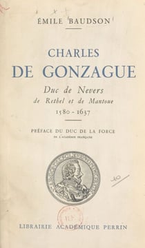 Charles de Gonzague, duc de Nevers de Rethel et de Mantoue, 1580-1637