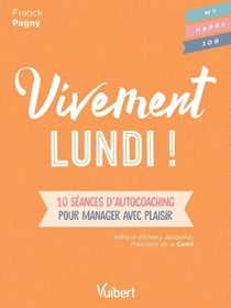Vivement lundi ! : 10 séances d'autocoaching pour manager avec plaisir - 10 séances d'autocoaching pour manager avec plaisir