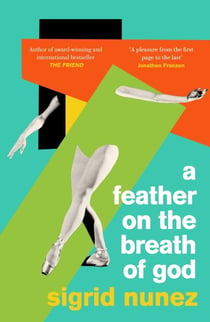 A Feather on the Breath of God - from the National Book Award-winning and bestselling author of THE FRIEND, with an introduction by Susan Choi