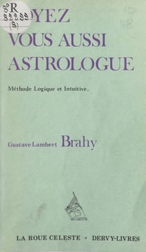 Soyez vous aussi astrologue ! - Méthode logique et intuitive permettant d'assimiler en quelques heures la quintessence de l'astrologie, de dresser rapidement et scientifiquement n'importe quel « horoscope » (ciel de naissance) et d'en interpréter la de...