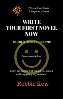 Write Your First Novel Now.   Book 9 - On Publishing - Write A Book Series. A Beginner's Guide, #9