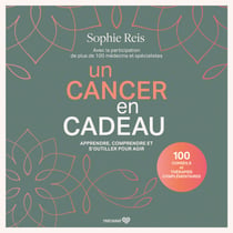 Un cancer en cadeau - Apprendre, comprendre et s’outiller pour agir