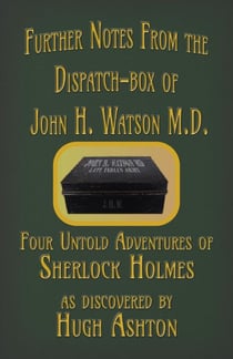 Further Notes from the Dispatch-Box of John H. Watson MD: Four Untold Adventures of Sherlock Holmes - The Dispatch-box, #2