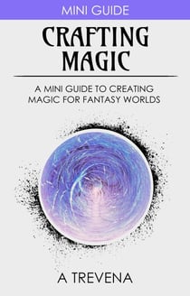 Crafting Magic: A Mini Guide to Creating Magic for Fantasy Worlds - Step By Step Worldbuilding, #9