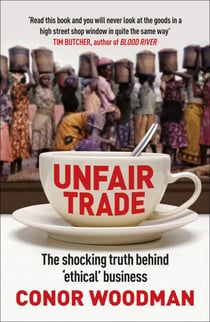 Unfair Trade - The shocking truth behind ‘ethical’ business