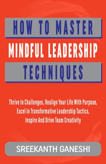 How to Master Mindful Leadership Techniques - Learning How to Lead, #11