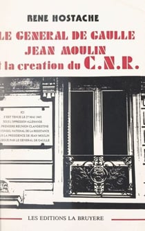 Le Général de Gaulle, Jean Moulin et la création du CNR - Avec une lettre du Général de Gaulle