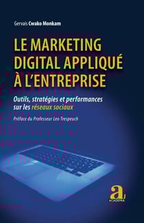 Le marketing digital appliqué à l'entreprise - Outils, stratégies et performances sur les réseaux sociaux Préface du Pr Leo Trespeuch - Préface du Pr Leo Trespeuch