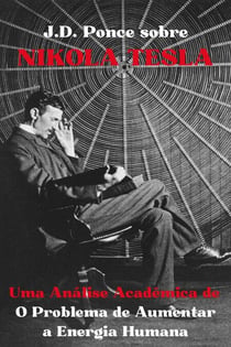 J.D. Ponce sobre Nikola Tesla: Uma Análise Acadêmica de O Problema de Aumentar a Energia Humana - Grandes Mentes do Pensamento Universal (Analisadas), #32