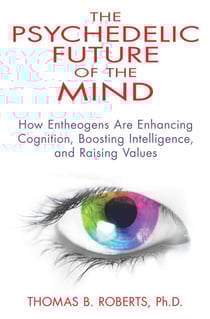 The Psychedelic Future of the Mind - How Entheogens Are Enhancing Cognition, Boosting Intelligence, and Raising Values