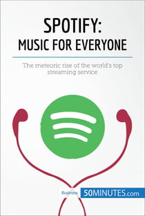 Spotify, Music for Everyone - The meteoric rise of the world’s top streaming service