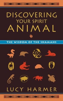 Discovering Your Spirit Animal - The Wisdom of the Shamans