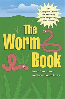 The Worm Book - The Complete Guide to Gardening and Composting with Worms