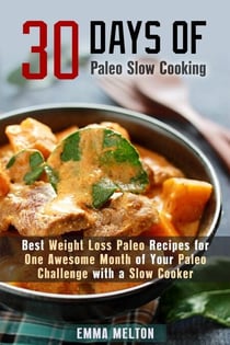 30 Days of Paleo Slow Cooking: Best Weight Loss Paleo Recipes for One Awesome Month of Your Paleo Challenge with a Slow Cooker - Paleo Meals