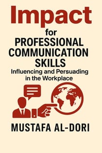 Impact for Professional Communication Skills: Influencing and Persuading in the Workplace - IMPACT Marketing Series: A Complete Courses, #4