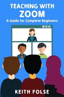 Teaching with Zoom: A Guide for Complete Beginners - Teaching with Zoom, #1