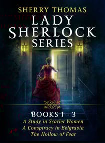 Sherry Thomas Lady Sherlock Series: Books 1-3 - A Study in Scarlet Women, A Conspiracy in Belgravia, and The Hollow of Fear