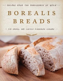 Borealis Breads - 75 Recipes for Breads, Soups, Sides, and More