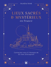Lieux sacrés et mystérieux en France - Connectez-vous à l'énergie de 50 sites d'exception