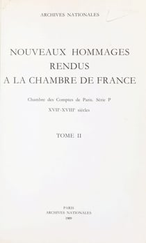Nouveaux hommages rendus à la Chambre de France (2) - Chambre des comptes de Paris, Série P, XVIIe-XVIIIe siècles : inventaire analytique