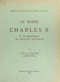 Histoire du Palais et du Musée du Louvre (8) : le musée Charles X - Et le département des antiquités égyptiennes