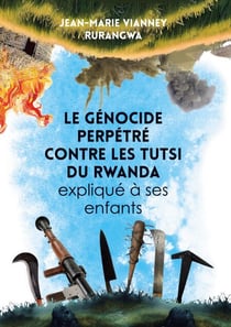 Le genocide perpétré contre les Tutsi du Rwanda expliqué a ses enfants