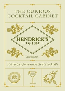 Hendrick’s Gin’s The Curious Cocktail Cabinet - 100 recipes for remarkable gin cocktails