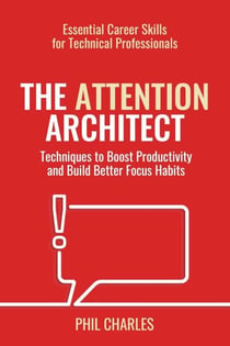 The Attention Architect - Essential Career Skills for Technical Professionals, #3