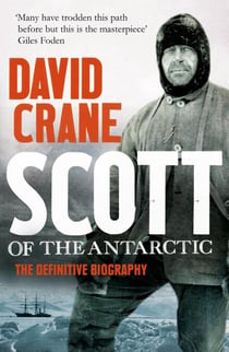 Scott of the Antarctic - A Life of Courage and Tragedy in the Extreme South