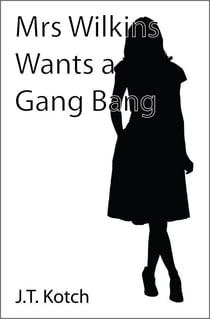 Mrs Wilkins Wants a Gang Bang - The Adventures of Mrs Wilkins, #1