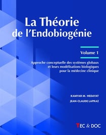 La Théorie de l'Endobiogénie - Volume 1 - Approche conceptuelle des systèmes globaux et leurs modélisations biologiques pour la...