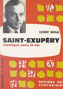 Saint-Exupéry, mystique sans la foi