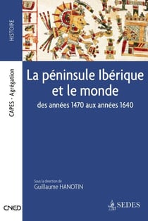 La péninsule Ibérique et le monde - Des années 1470 aux années 1640