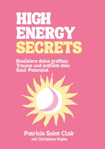 High Energy Secrets - Realisiere Deine größten Träume und entfalte Dein Soul Potenzial