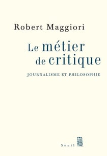 Le Métier de critique. Journalisme et philosophie