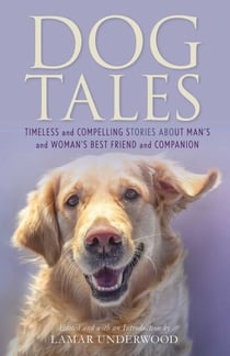 Dog Tales - Timeless and Compelling Stories about Man's and Woman's Best Friend and Companion