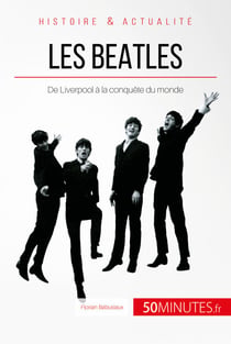 Les Beatles - De Liverpool à la conquête du monde