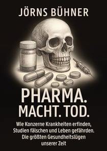 Pharma. Macht. Tod. - Wie Konzerne Krankheiten erfinden, Studien fälschen und Leben gefährden. Die größten Gesundheitslügen unserer Zeit