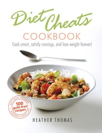Diet Cheats Cookbook - Cook smart, satisfy cravings, and lose weight forever!