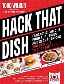 Hack That Dish - Fantastic Famous Food Forgeries and Secret Tricks You Can Use to Copy Any Dish (A Cookbook)