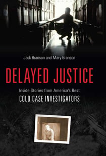 Delayed Justice - Inside Stories from America's Best Cold Case Investigations