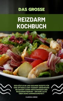 Das große Reizdarm Kochbuch: 500 köstliche und gesunde Rezepte für eine optimale LOW-FODMAP-Ernährung bei Magen-Darm-Beschwerden und Reizdarmsyndrom - Erfahre alles über deine Darmgesundheit!